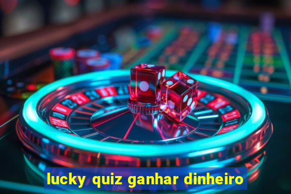 lucky quiz ganhar dinheiro